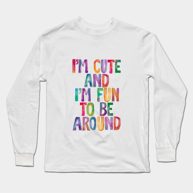 I'm Cute and I'm Fun to Be Around Long Sleeve T-Shirt by MotivatedType